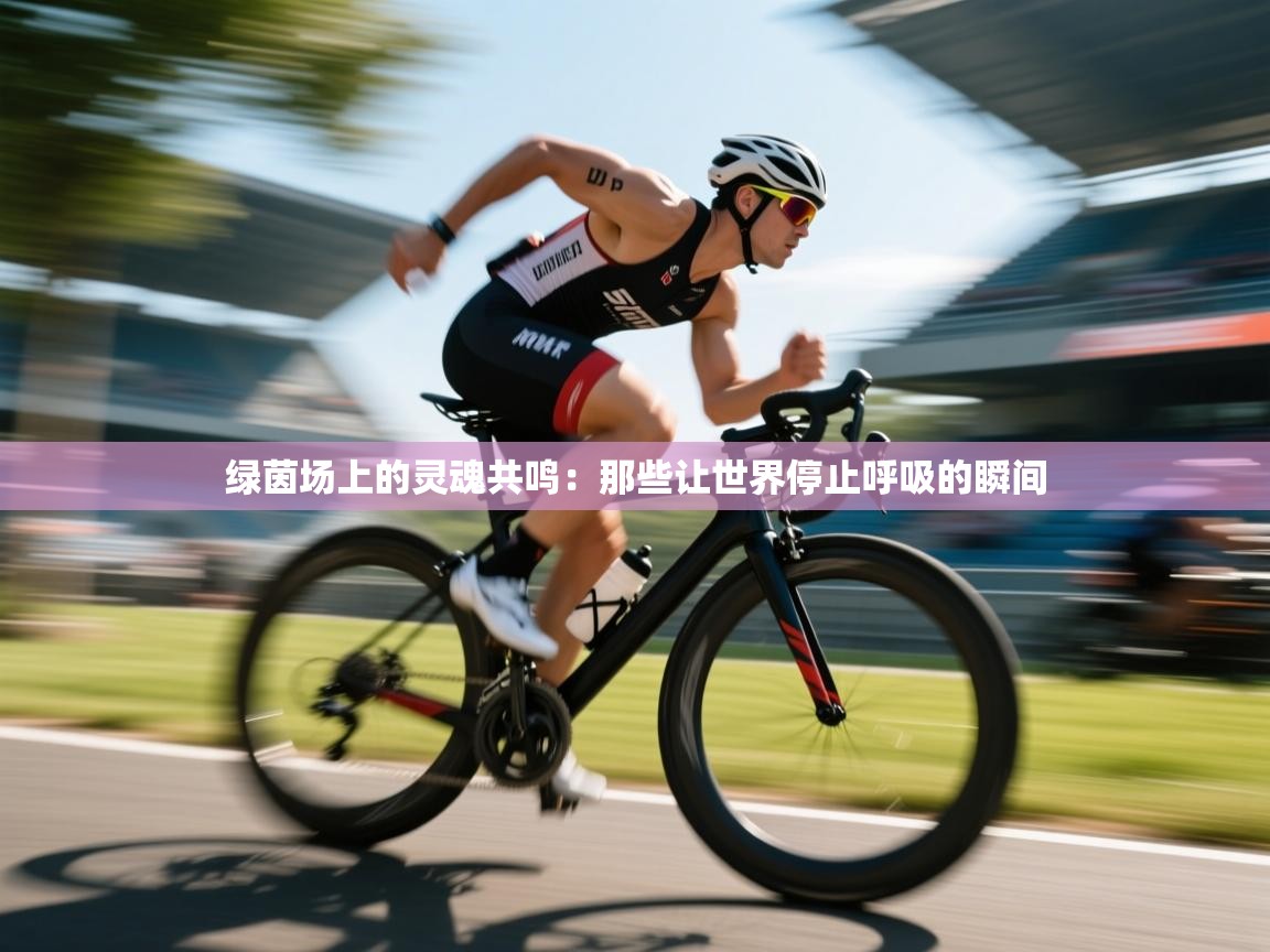 绿茵场上的灵魂共鸣:那些让世界停止呼吸的瞬间 第2张