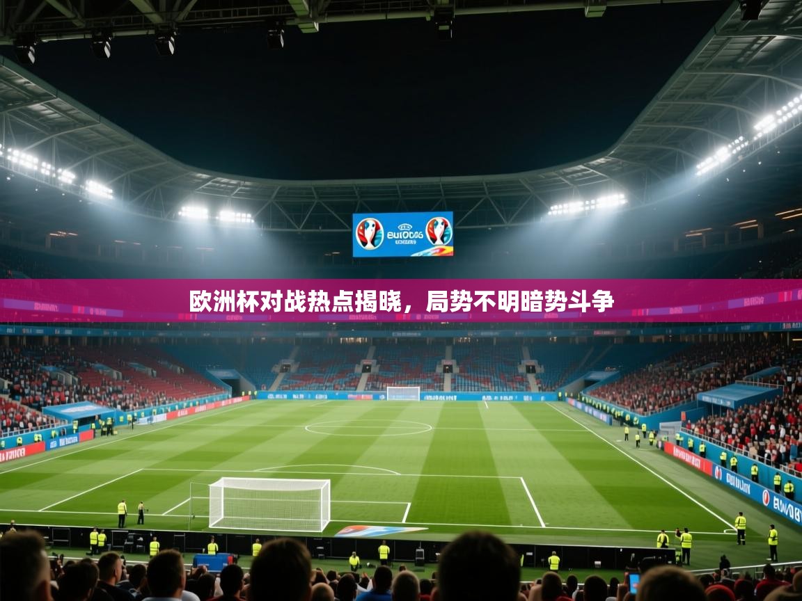 欧洲杯对战热点揭晓，局势不明暗势斗争  第2张