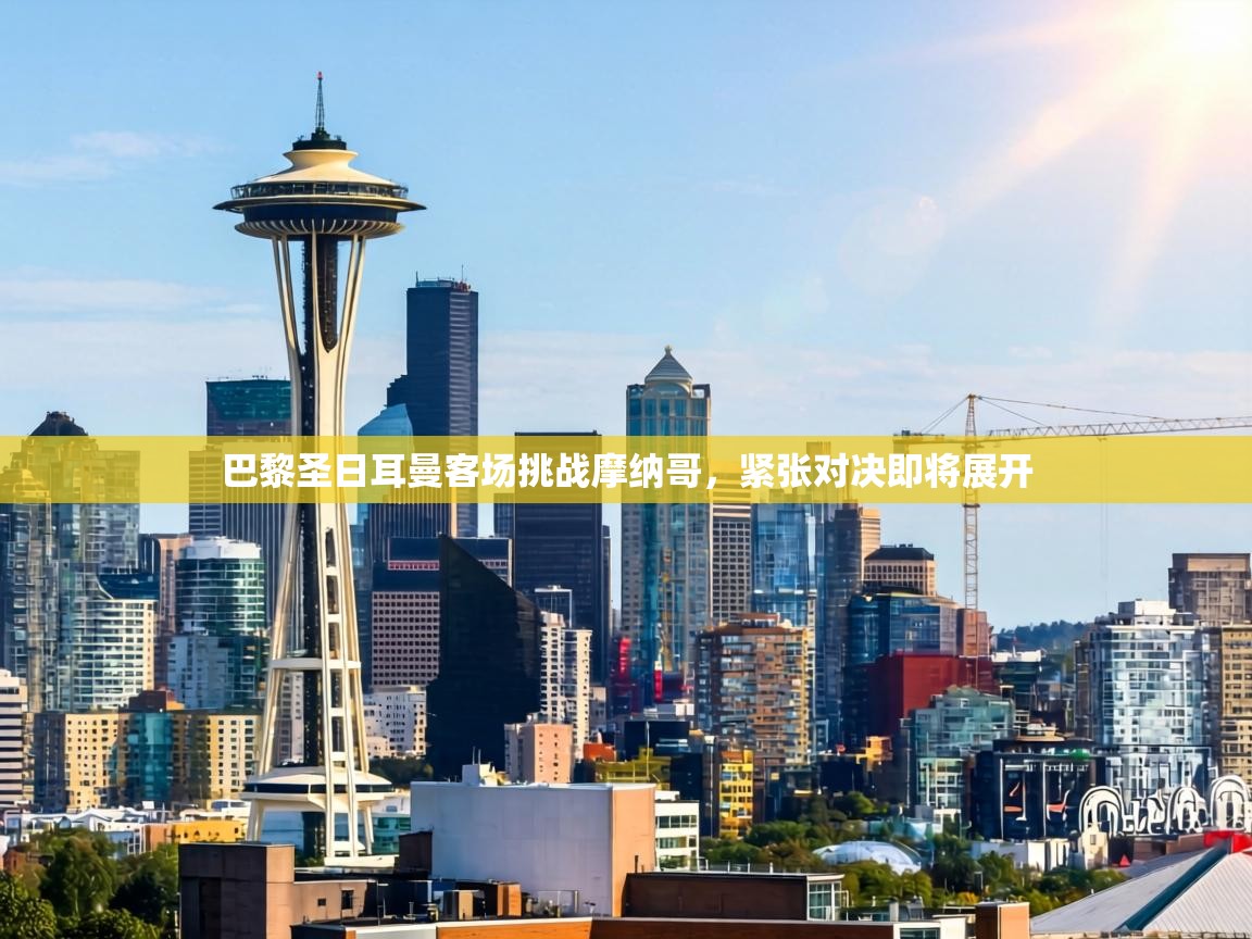 巴黎圣日耳曼客场挑战摩纳哥，紧张对决即将展开  第1张