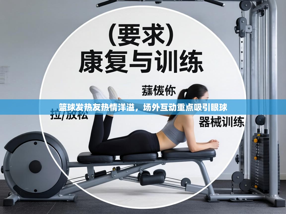 篮球发热友热情洋溢,场外互动重点吸引眼球 第2张